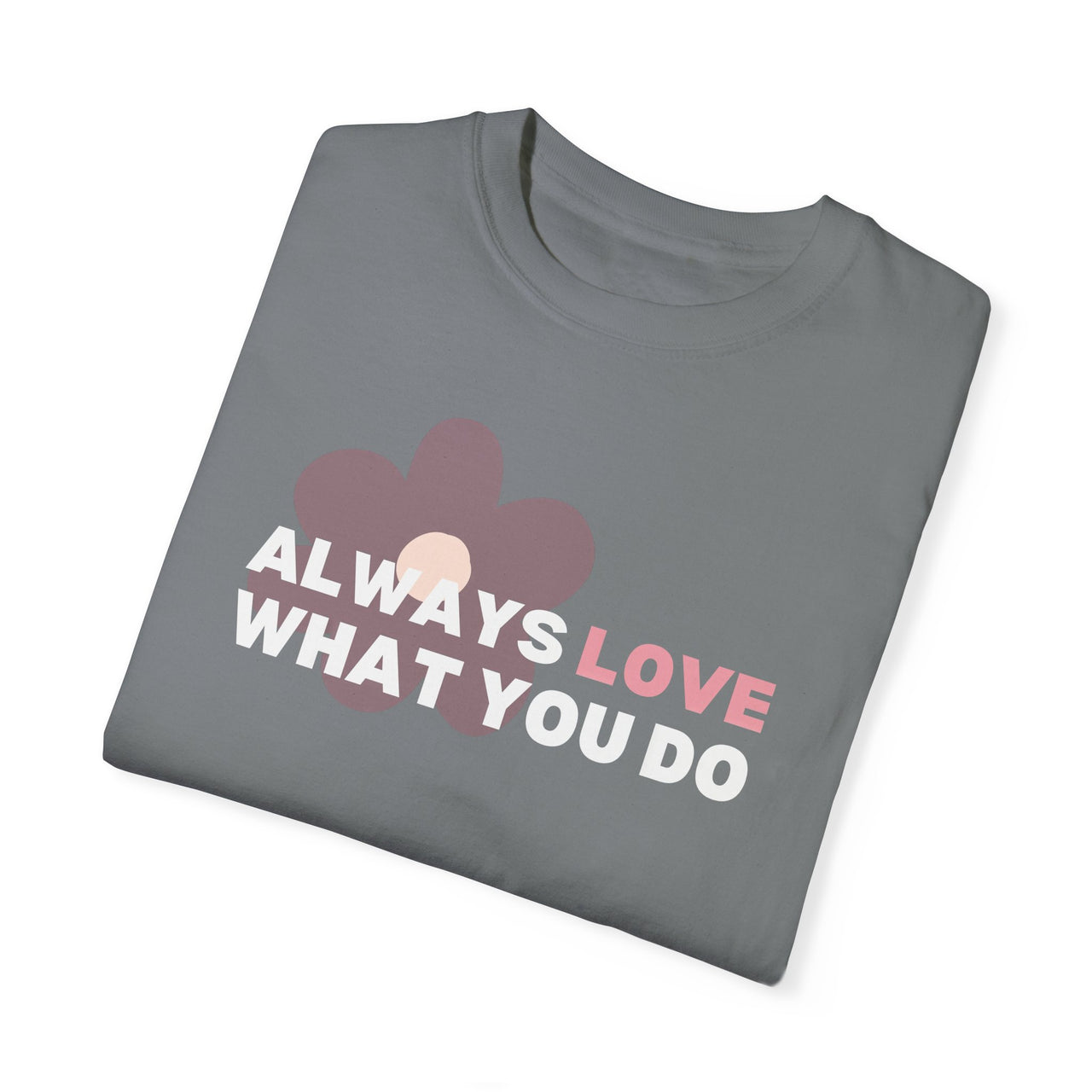 "Always Love What You Do" Unisex Garment-Dyed T-shirt