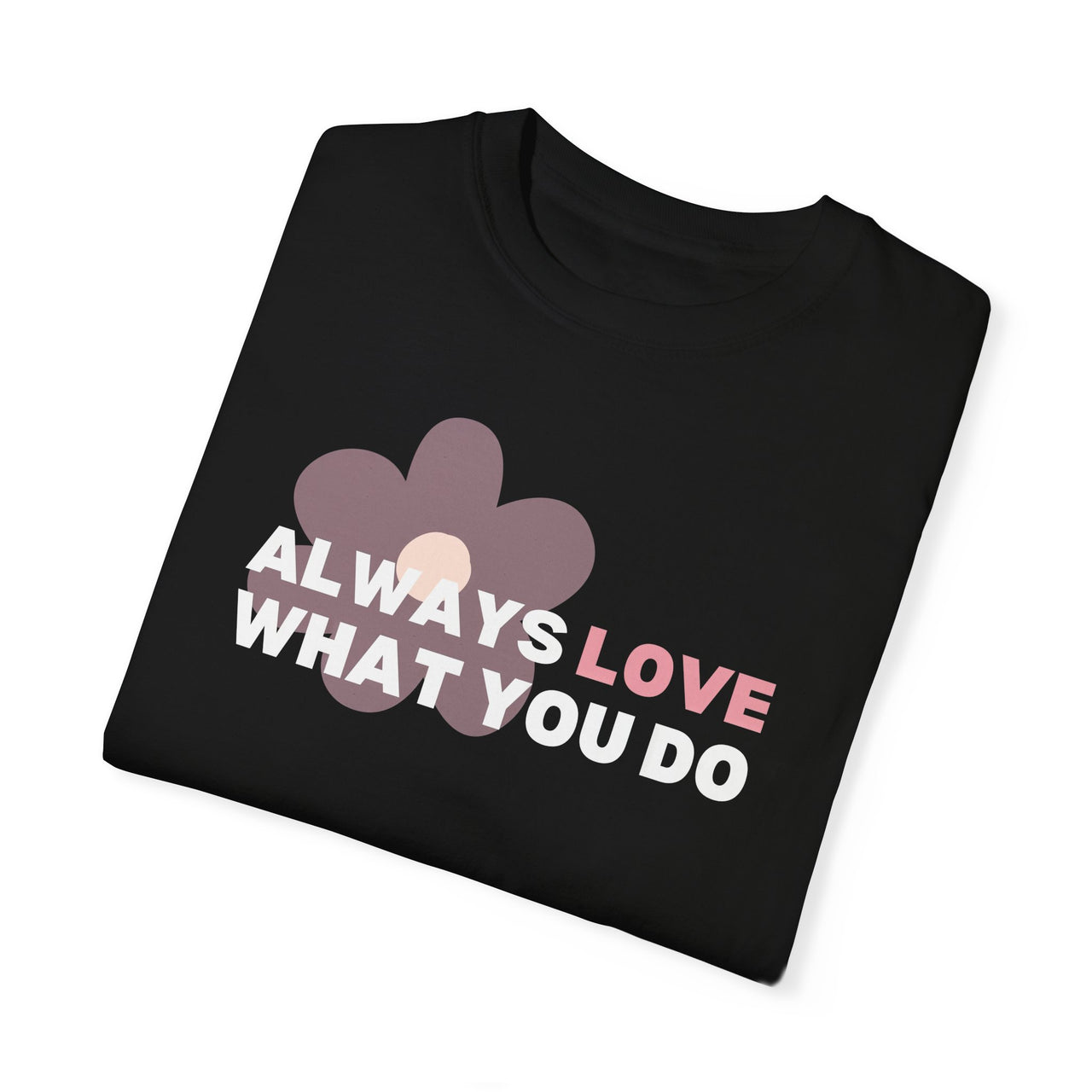 "Always Love What You Do" Unisex Garment-Dyed T-shirt