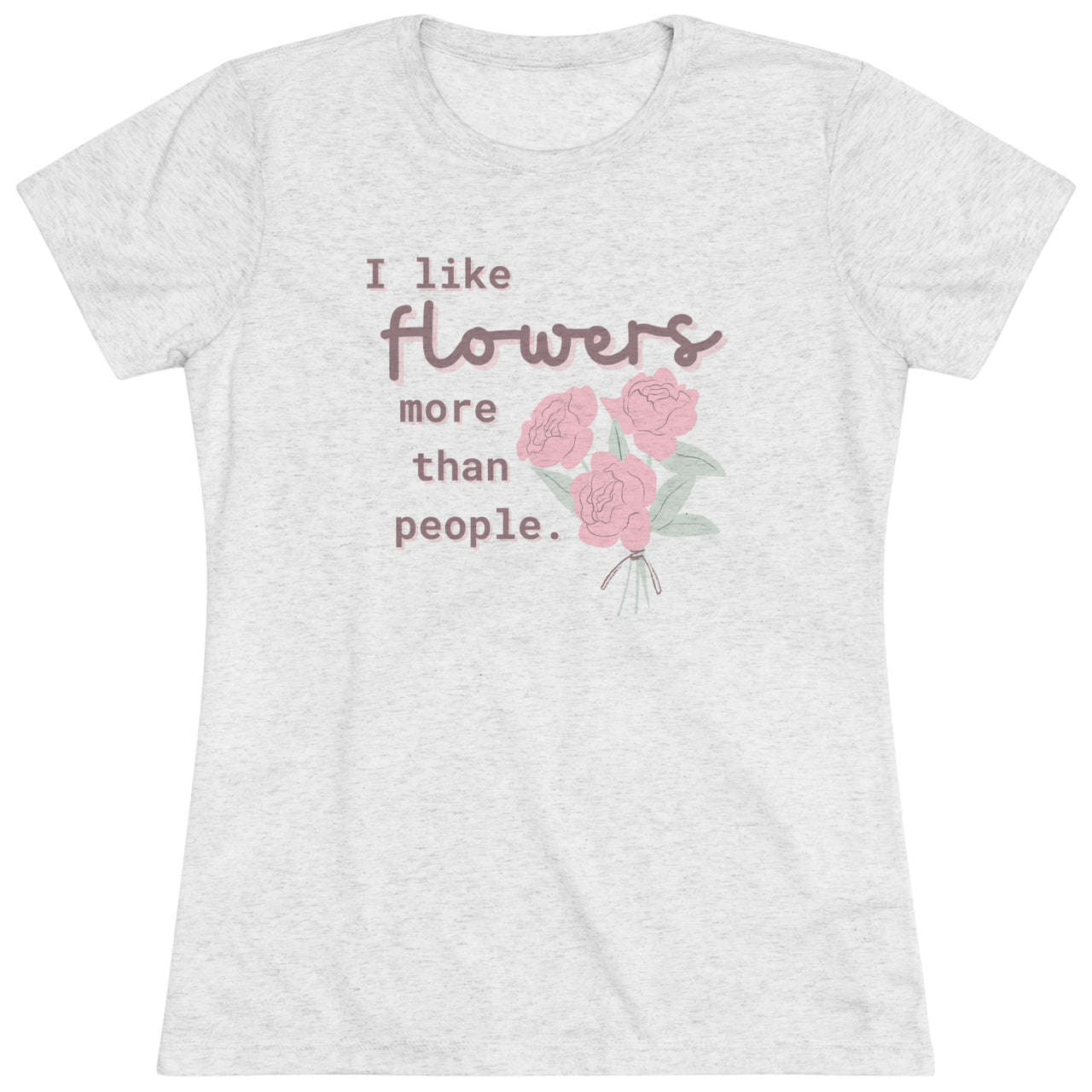 "I like flowers more than people." Women's Triblend Tee