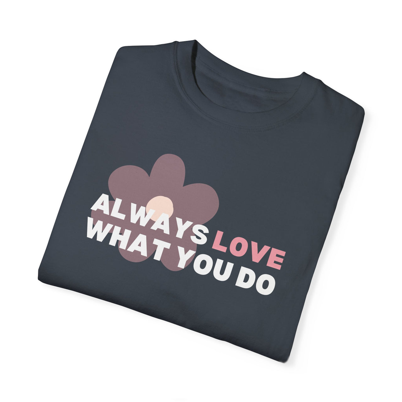 "Always Love What You Do" Unisex Garment-Dyed T-shirt