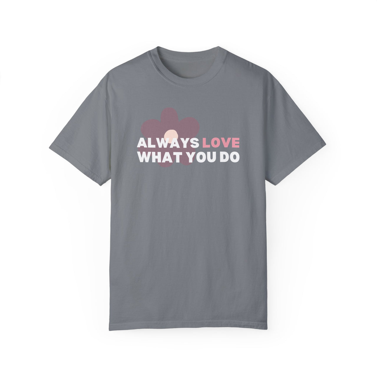 "Always Love What You Do" Unisex Garment-Dyed T-shirt