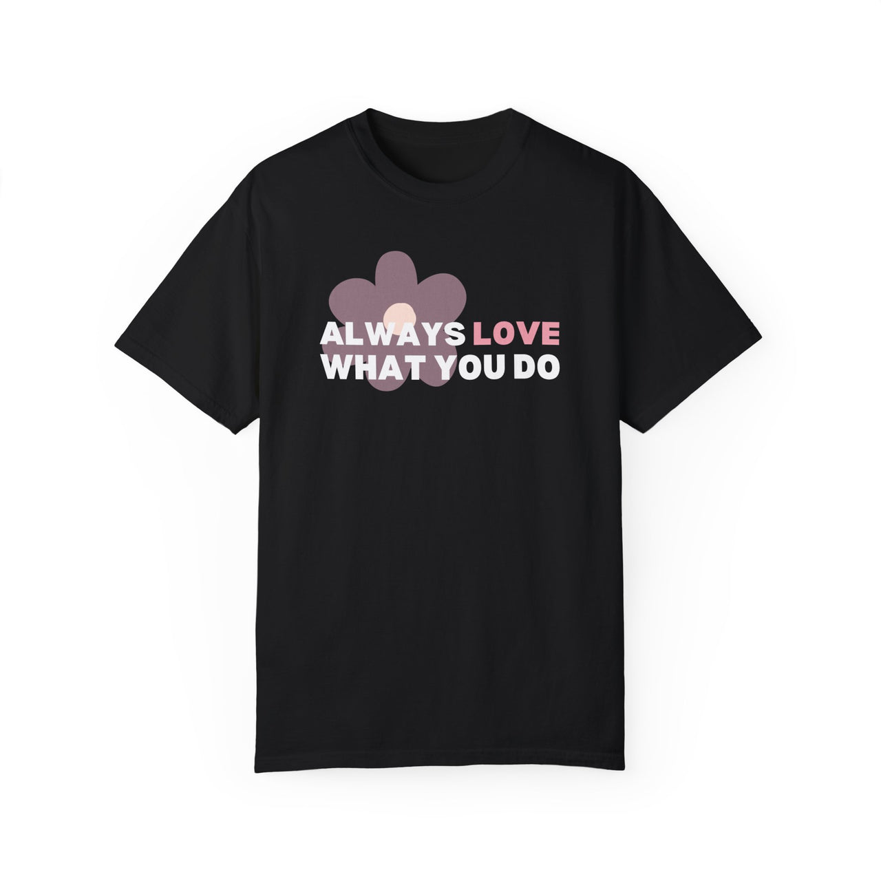 "Always Love What You Do" Unisex Garment-Dyed T-shirt