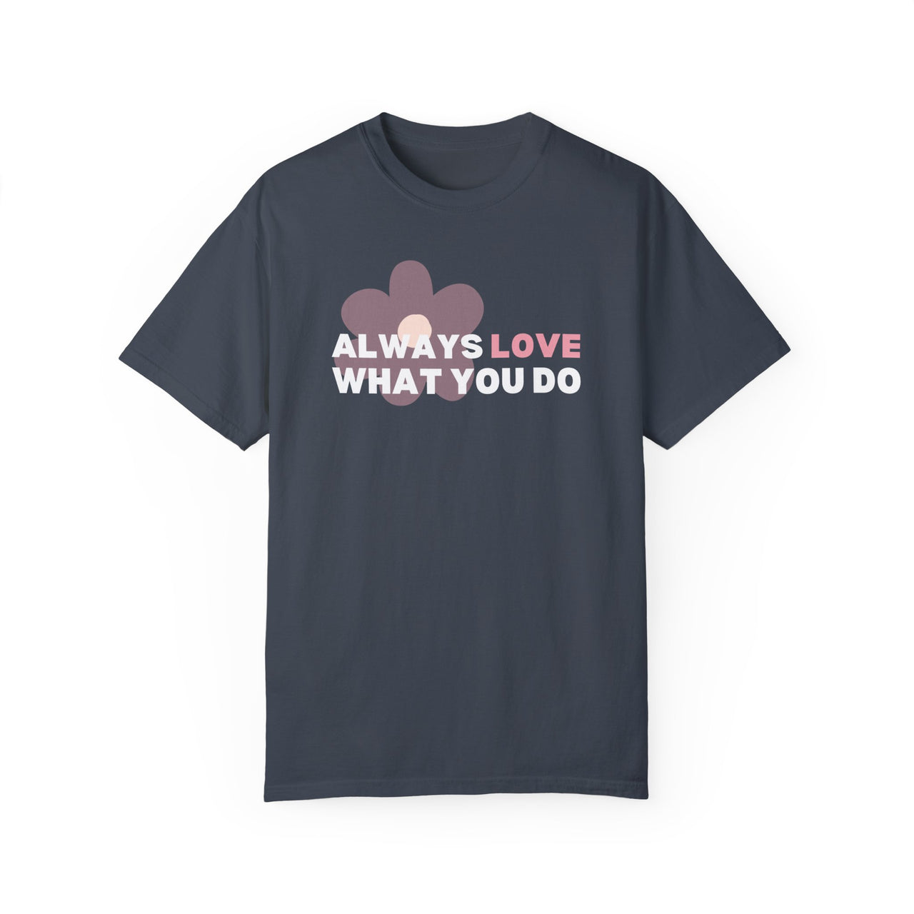 "Always Love What You Do" Unisex Garment-Dyed T-shirt